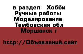  в раздел : Хобби. Ручные работы » Моделирование . Тамбовская обл.,Моршанск г.